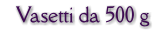 Vasetti da 500 g